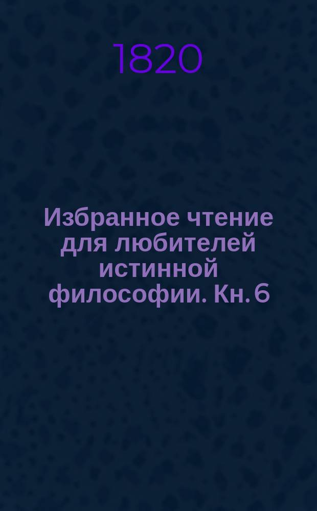 Избранное чтение для любителей истинной философии. Кн. 6 : [Беседы о возрождении и молитве]
