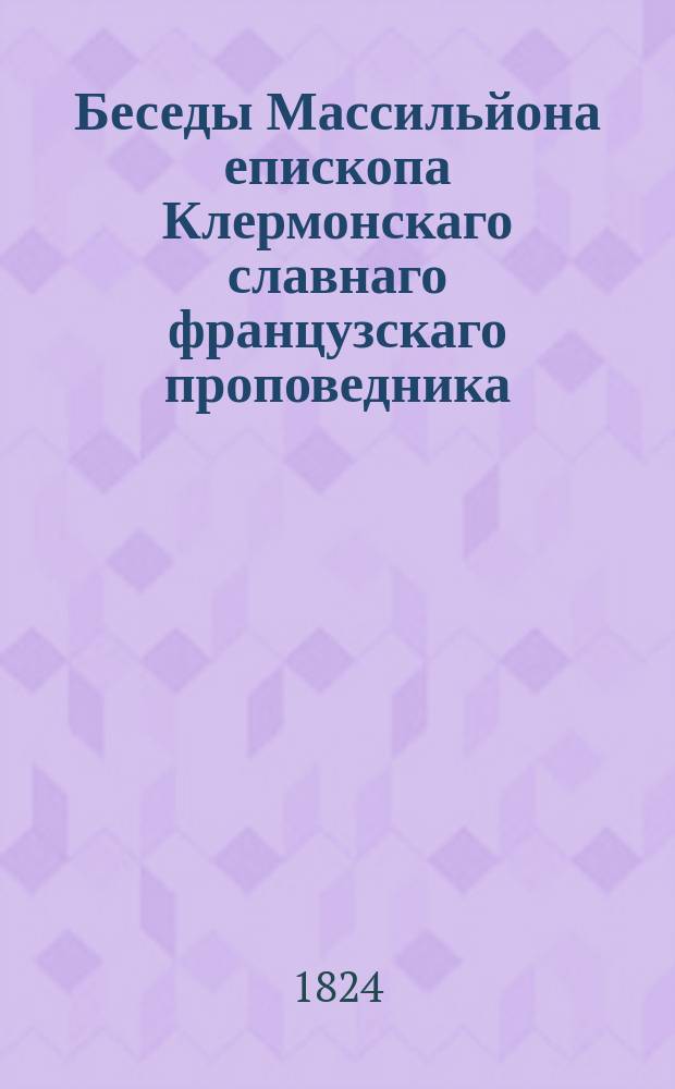Беседы Массильйона епископа Клермонскаго славнаго французскаго проповедника : В седми частях. Ч. 2