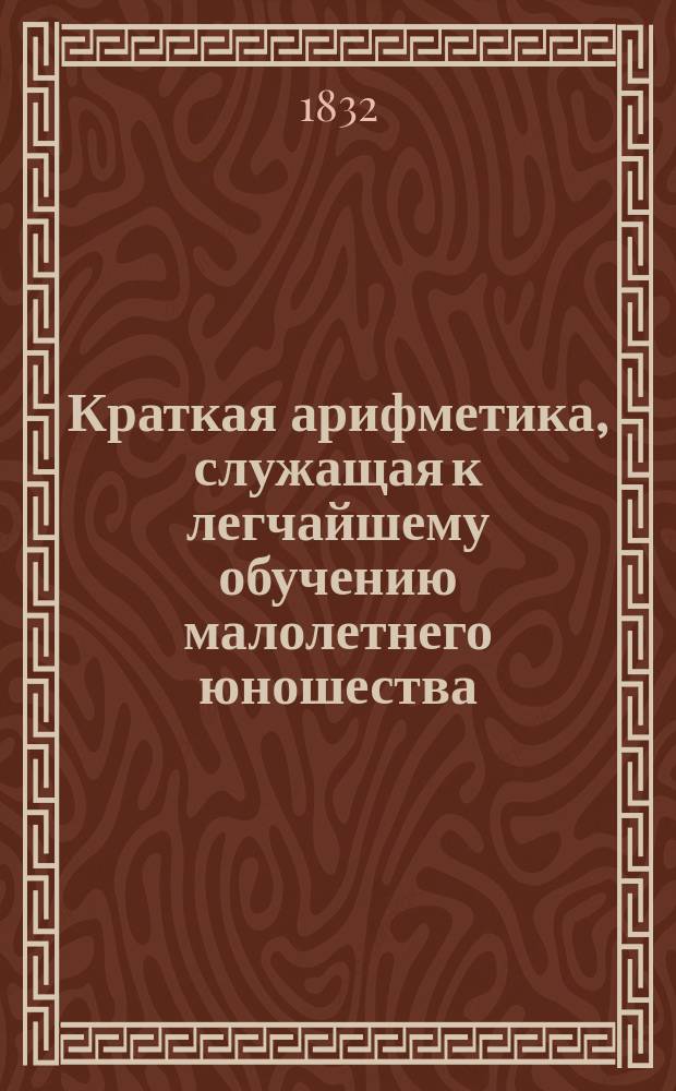 Краткая арифметика, служащая к легчайшему обучению малолетнего юношества