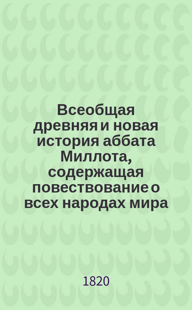 Всеобщая древняя и новая история аббата Миллота, содержащая повествование о всех народах мира, и доведенная до 1815 года. Ч. 1