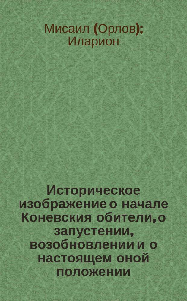 Историческое изображение о начале Коневския обители, о запустении, возобновлении и о настоящем оной положении