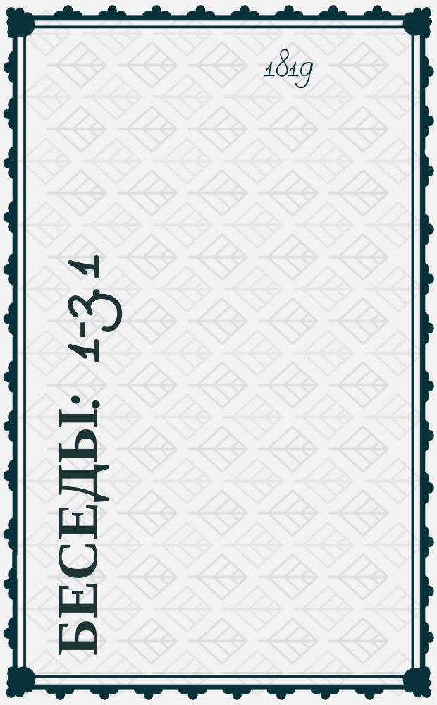 [Беседы] : 1-3. 1 : Беседы о внутренних состояниях человека, или Рассматривание того, каков человек был прежде, каков он есть ныне, каковым он может паки быть, и каким образом, основанное на примерах священной истории