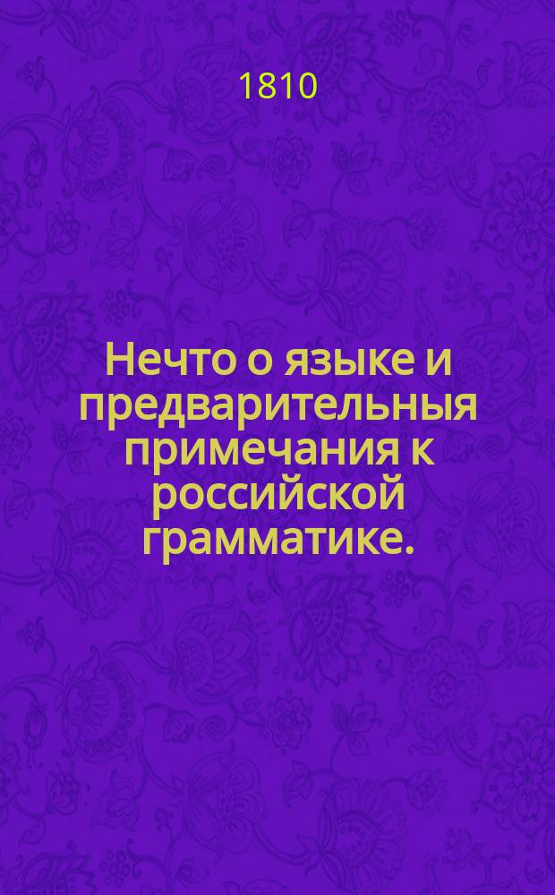 Нечто о языке и предварительныя примечания к российской грамматике.