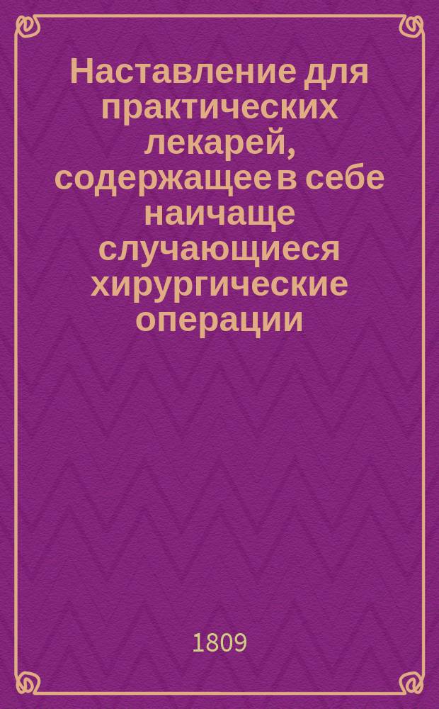 Наставление для практических лекарей, содержащее в себе наичаще случающиеся хирургические операции. Ч. 2