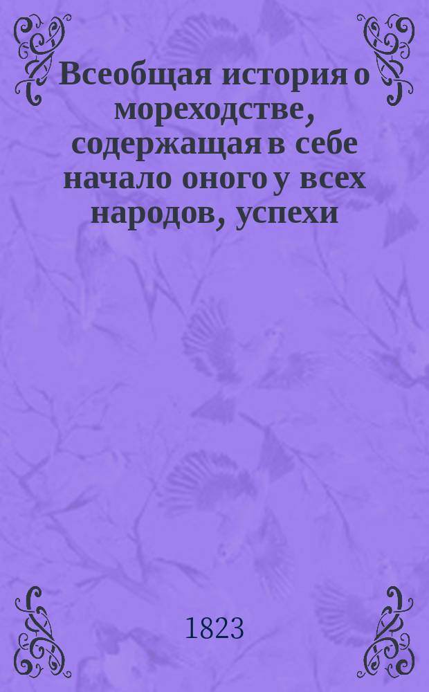 Всеобщая история о мореходстве, содержащая в себе начало оного у всех народов, успехи, нынешнее состояние и морские как древние, так и новейшие походы. Ч. 5. [Кн. 24-27]