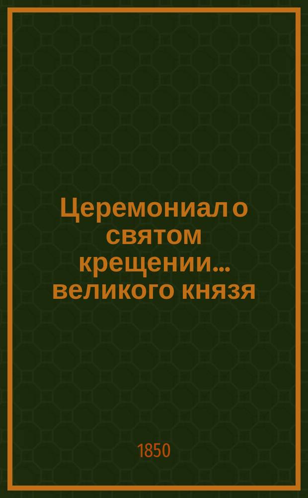 ... Церемониал о святом крещении... ... великого князя : ... великого князя Николая Николаевича