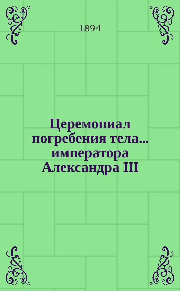 Церемониал погребения тела... ... императора Александра III