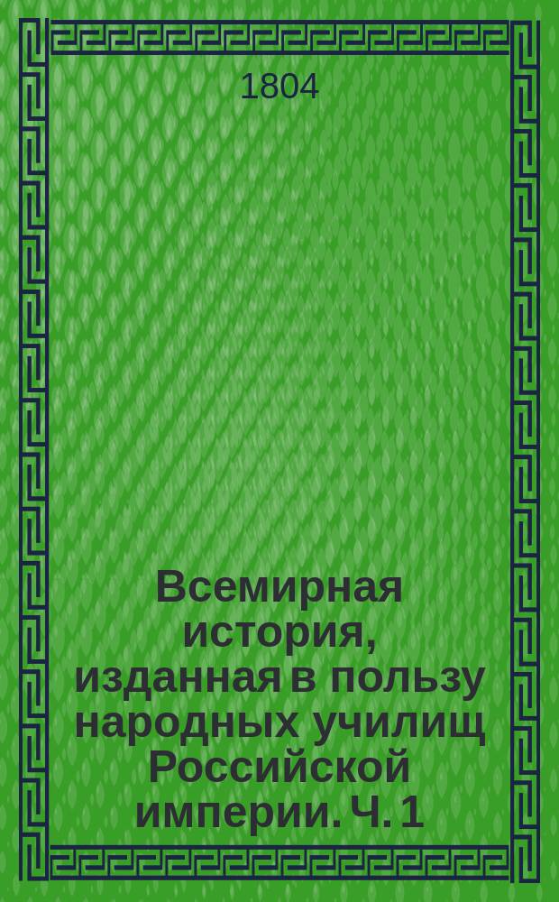 Всемирная история, изданная в пользу народных училищ Российской империи. Ч. 1