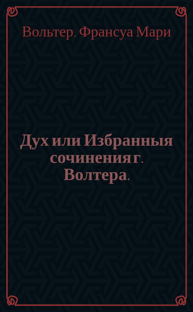 Дух или Избранныя сочинения г. Волтера. : Перевод с французскаго
