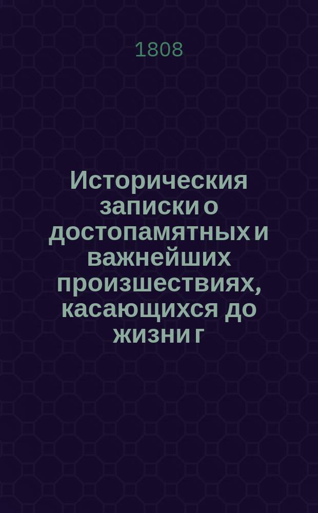 Историческия записки о достопамятных и важнейших произшествиях, касающихся до жизни г. Волтера, писанныя им самим, : с присовокуплением писем его к некоторым знаменитым российским вельможам