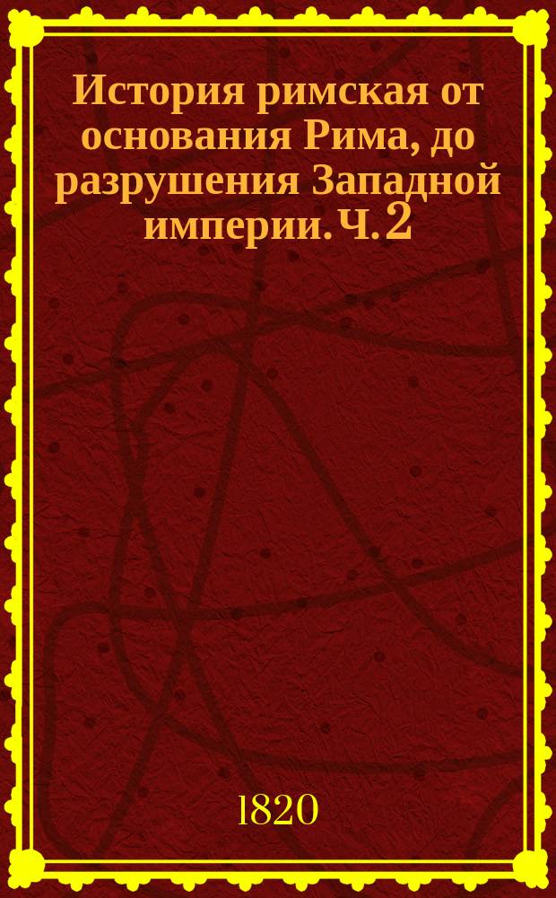 История римская от основания Рима, до разрушения Западной империи. Ч. 2