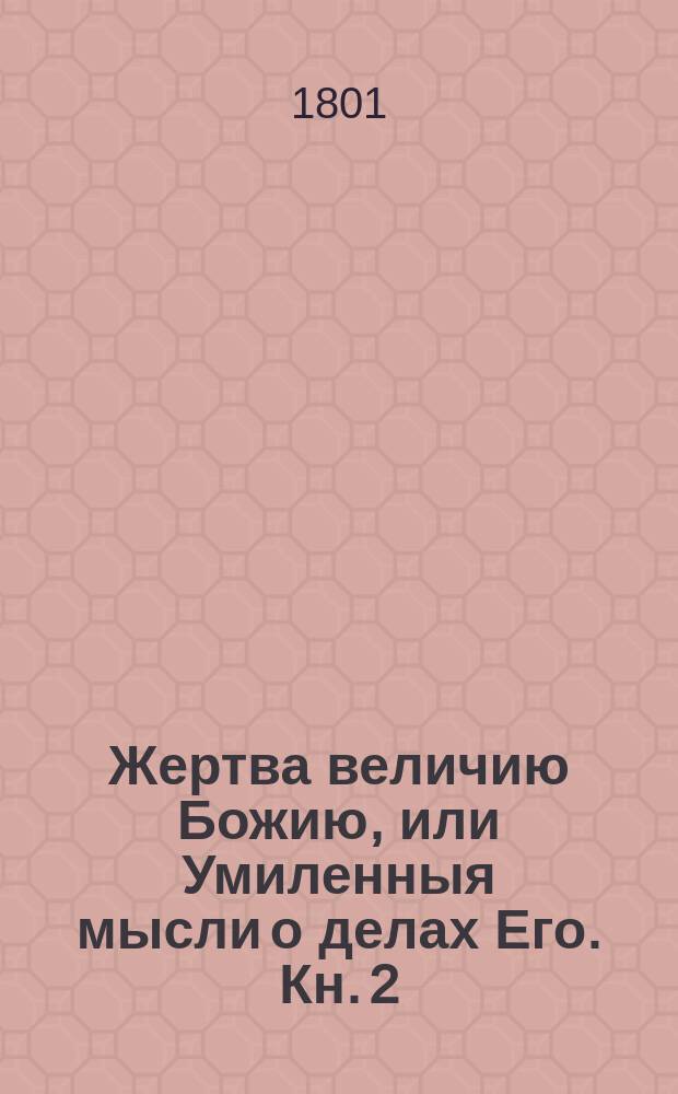 Жертва величию Божию, или Умиленныя мысли о делах Его. Кн. 2