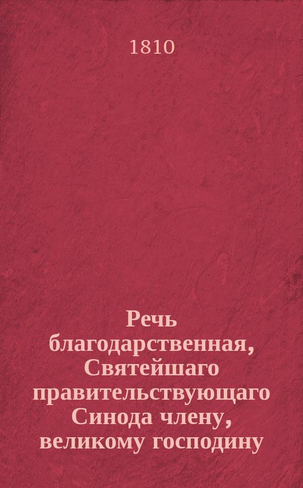 Речь благодарственная, Святейшаго правительствующаго Синода члену, великому господину, высокопреосвященнейшему Платону, митрополиту московскому и коломенскому и Свято-Троицкия Сергиевы лавры священно-архимандриту, орденов: святаго Андрея Первозваннаго, святаго Александра Невскаго и святаго равноапостольнаго князя Владимира I-й степени кавалеру, милостивейшему отцу и архипастырю