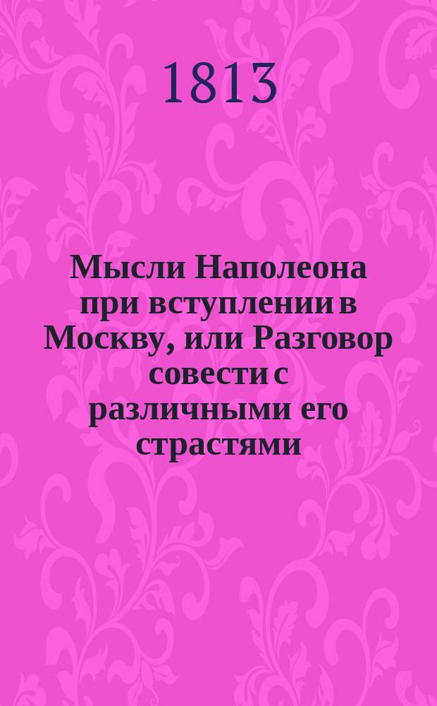 Мысли Наполеона при вступлении в Москву, или Разговор совести с различными его страстями, 5 сентября, 1812 года