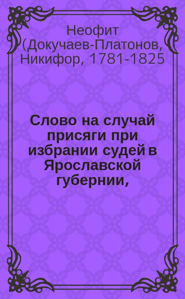 Слово на случай присяги при избрании судей в Ярославской губернии,