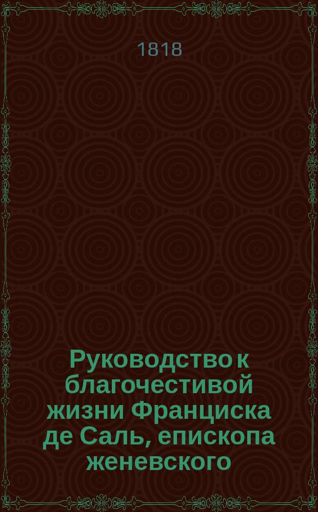 Руководство к благочестивой жизни Франциска де Саль, епископа женевского : С кратким описанием жизни его Пер. с фр. Кн. [1]-3. Кн. 2