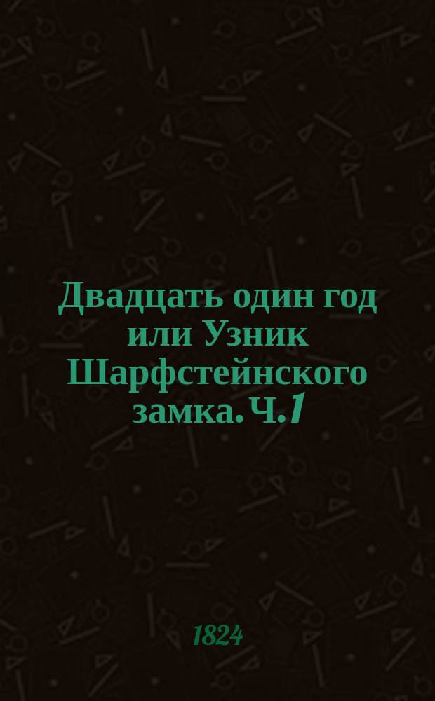 Двадцать один год или Узник Шарфстейнского замка. Ч. 1