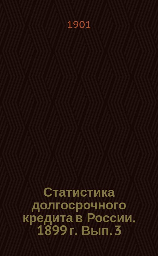 Статистика долгосрочного кредита в России. 1899 г. Вып. 3