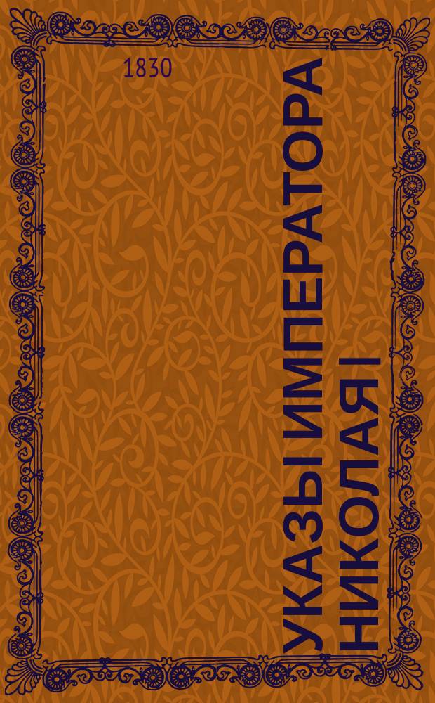 [Указы императора Николая I : С 1 янв. 1830 г. по 22 дек. 1830 г.