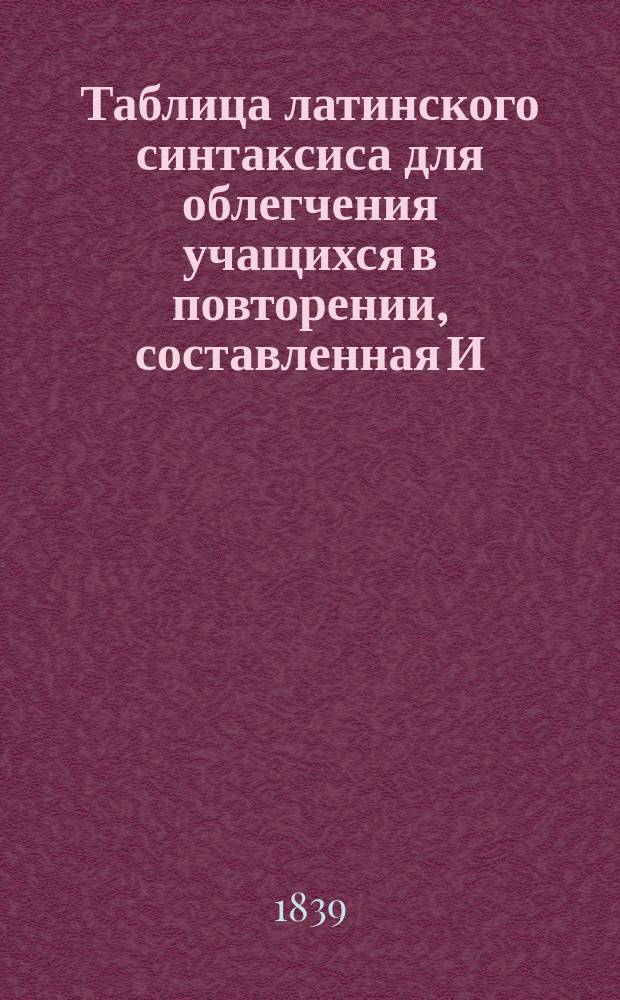 Таблица латинского синтаксиса для облегчения учащихся в повторении, составленная И. Кулжинским