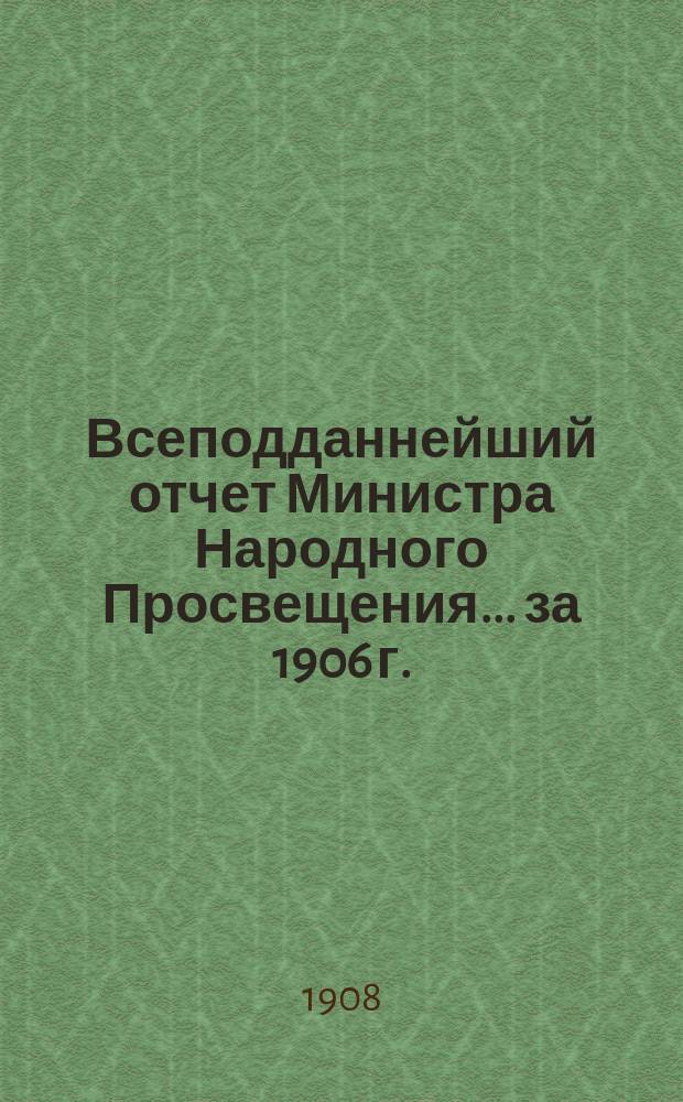 Всеподданнейший отчет Министра Народного Просвещения... за 1906 г.