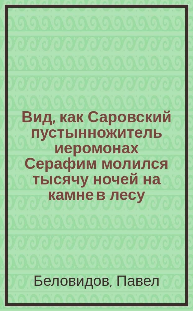 Вид, как Саровский пустынножитель иеромонах Серафим молился тысячу ночей на камне в лесу