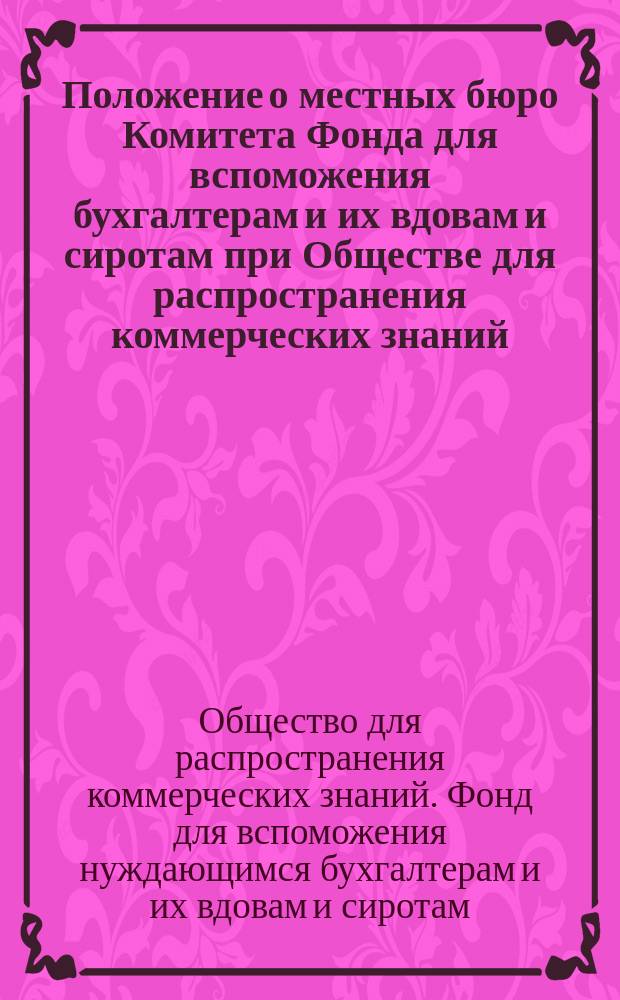 Положение о местных бюро Комитета Фонда для вспоможения бухгалтерам и их вдовам и сиротам при Обществе для распространения коммерческих знаний : Корректура