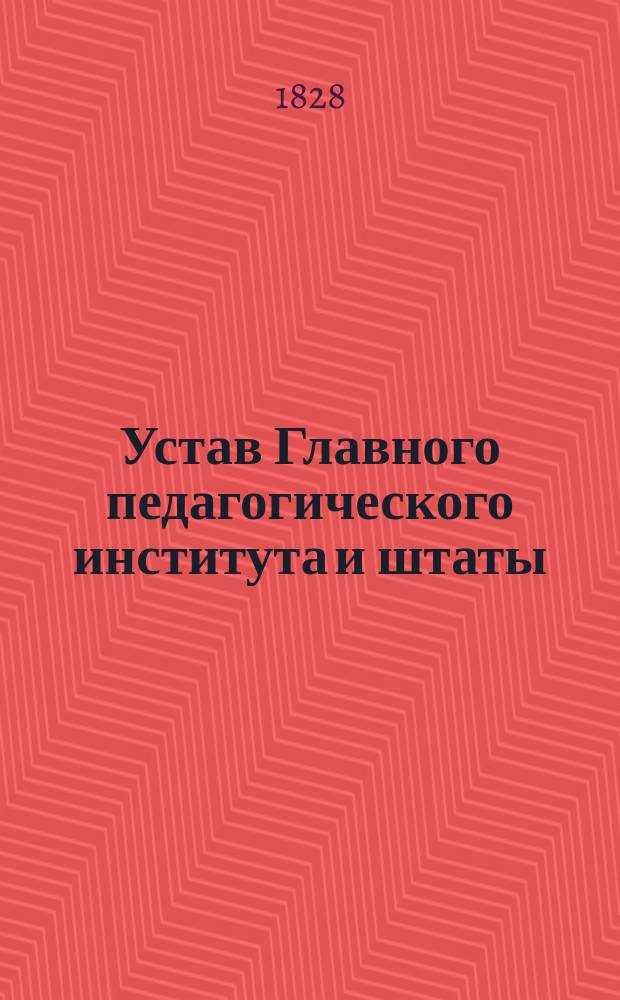 Устав Главного педагогического института [и штаты : Утв. 30 сент. 1828 г