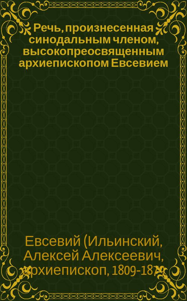 Речь, произнесенная синодальным членом, высокопреосвященным архиепископом Евсевием, экзархом Грузии, при вступлении князя наместника Кавказского в Сионский собор, 4 сентября 1859 г.