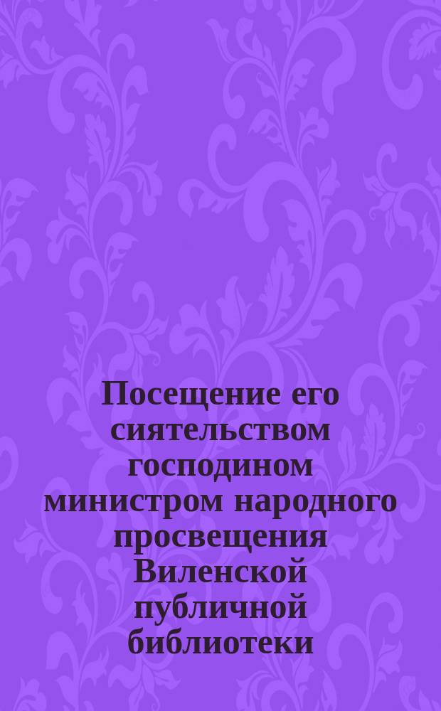 Посещение его сиятельством господином министром народного просвещения Виленской публичной библиотеки, 8-го октября 1872 года