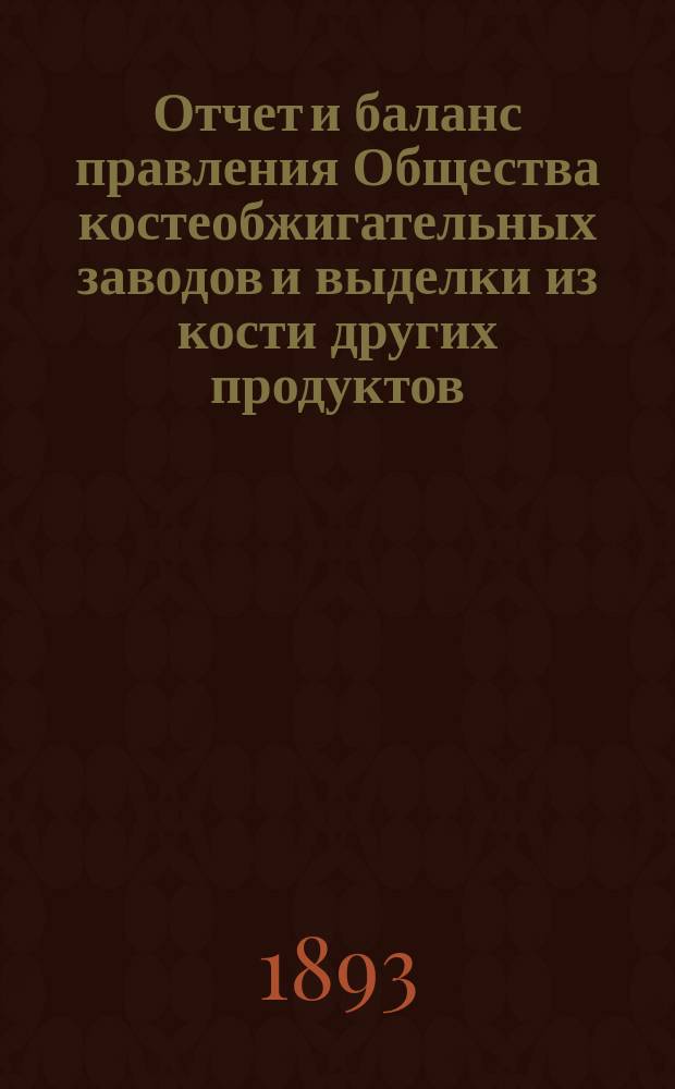 Отчет [и баланс] правления Общества костеобжигательных заводов и выделки из кости других продуктов... ... за 1892 год
