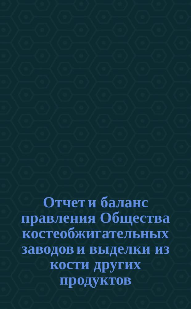 Отчет [и баланс] правления Общества костеобжигательных заводов и выделки из кости других продуктов... ... за 1899 год : [Постановление общего собрания акционеров]