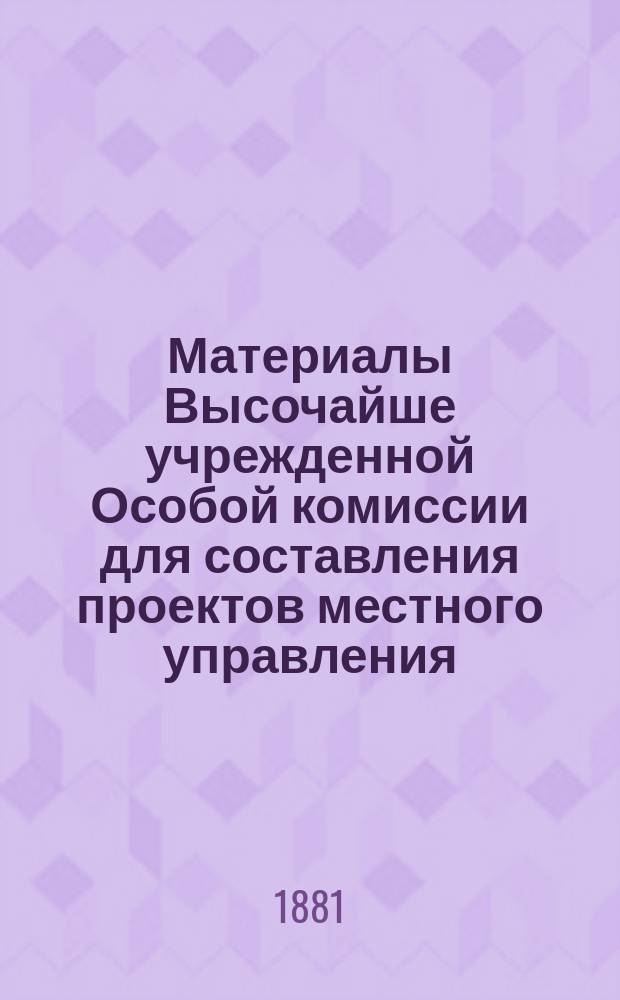 Материалы Высочайше учрежденной Особой комиссии для составления проектов местного управления. I : По учреждению Комиссии ; II. Работы совещания