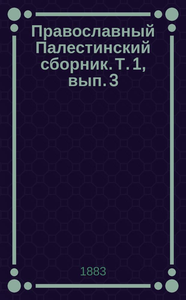 Православный Палестинский сборник. Т. 1, вып. 3 (3) : Житье и хоженье Данила русьскыя земли игумена. 1106-1108