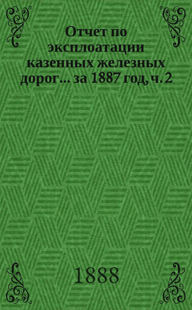 Отчет по эксплоатации казенных железных дорог... ... за 1887 год, ч. 2 : Отчет Управления Харьково-Николаевской ж. дороги