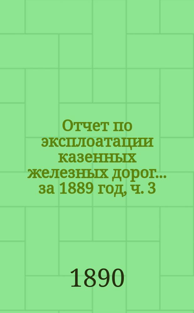 Отчет по эксплоатации казенных железных дорог... ... за 1889 год, ч. 3 : Отчет Управления Екатерининской жел. дороги