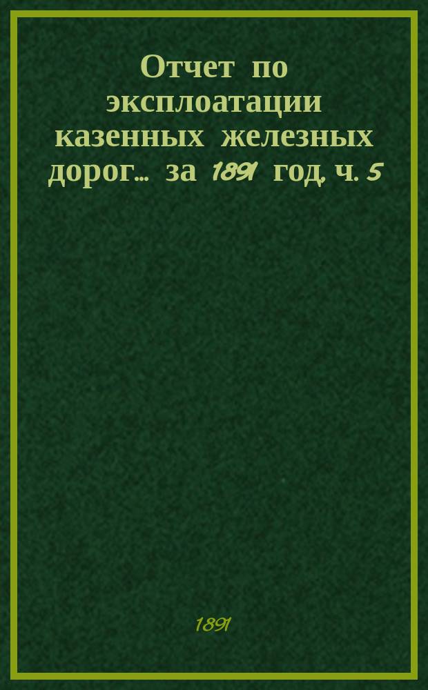 Отчет по эксплоатации казенных железных дорог... ... за 1891 год, ч. 5 : Отчет Управления Козлово-Саратовской жел. дороги