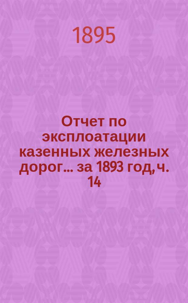 Отчет по эксплоатации казенных железных дорог... ... за 1893 год, ч. 14 : [Отчет Управления] Балтийской и Псково-Рижской жел. дор.