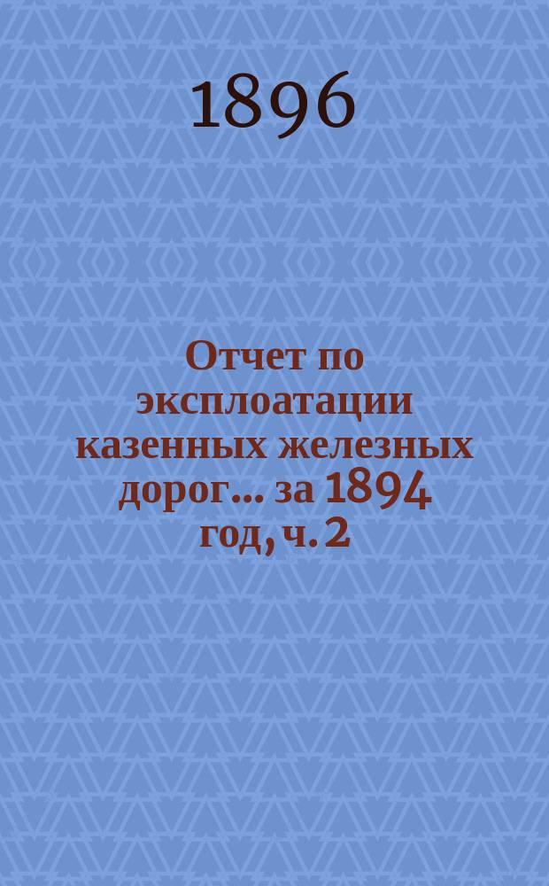 Отчет по эксплоатации казенных железных дорог... ... за 1894 год, ч. 2 : Отчет Управления Харьково-Николаевской железной дороги