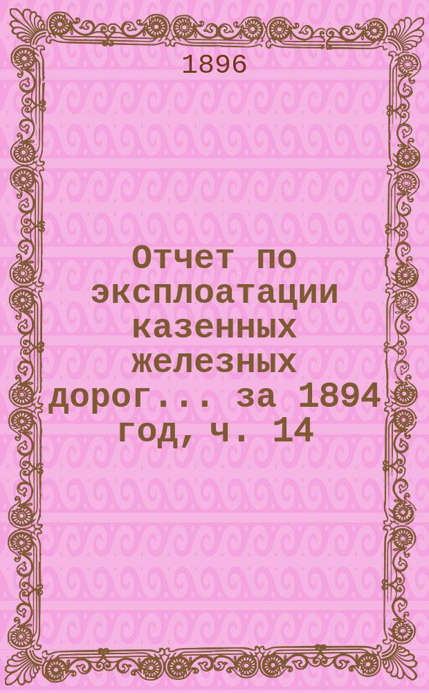 Отчет по эксплоатации казенных железных дорог... ... за 1894 год, ч. 14 : Отчет Управления Балтийской и Псково-Рижской жел. дор.