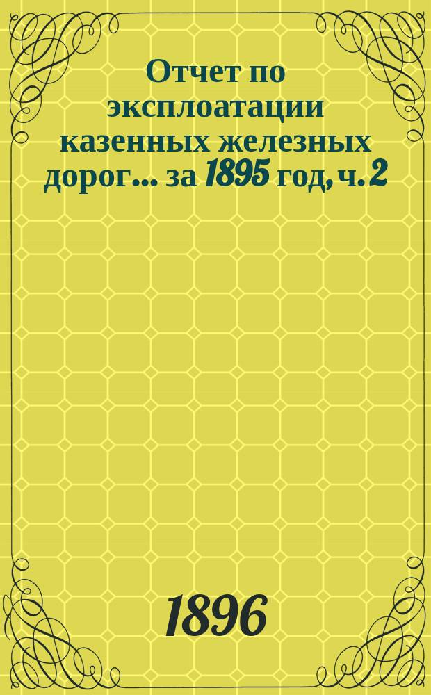 Отчет по эксплоатации казенных железных дорог... ... за 1895 год, ч. 2 : Отчет Управления Харьково-Николаевской железной дорог