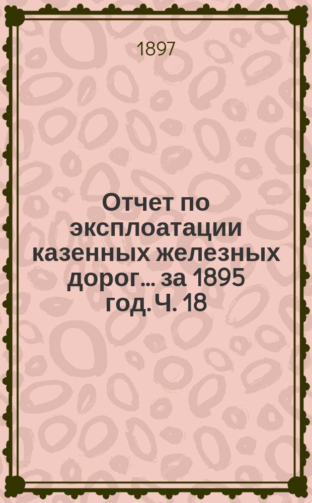 Отчет по эксплоатации казенных железных дорог... за 1895 год. Ч. 18 : Отчет Управления Юго-Западных железных дорог