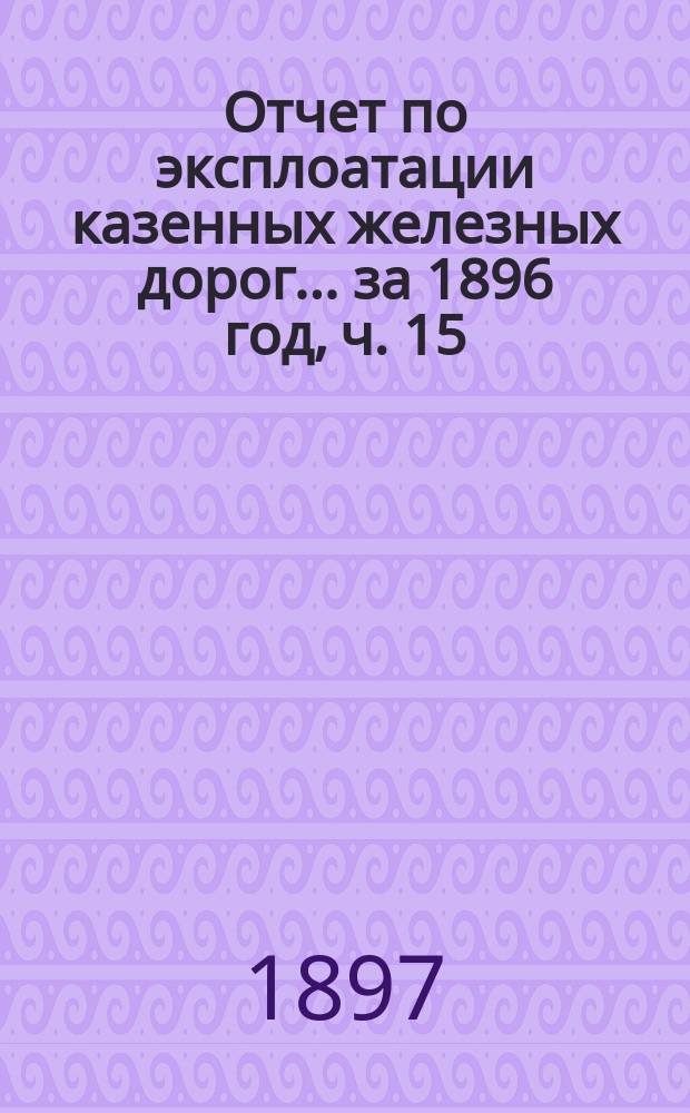 Отчет по эксплоатации казенных железных дорог... ... за 1896 год, ч. 15 : Отчет Управления Николаевской железной дороги
