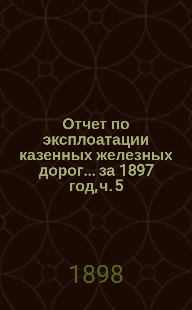 Отчет по эксплоатации казенных железных дорог... ... за 1897 год, ч. 5 : Отчет Управления Полесских железных дорог