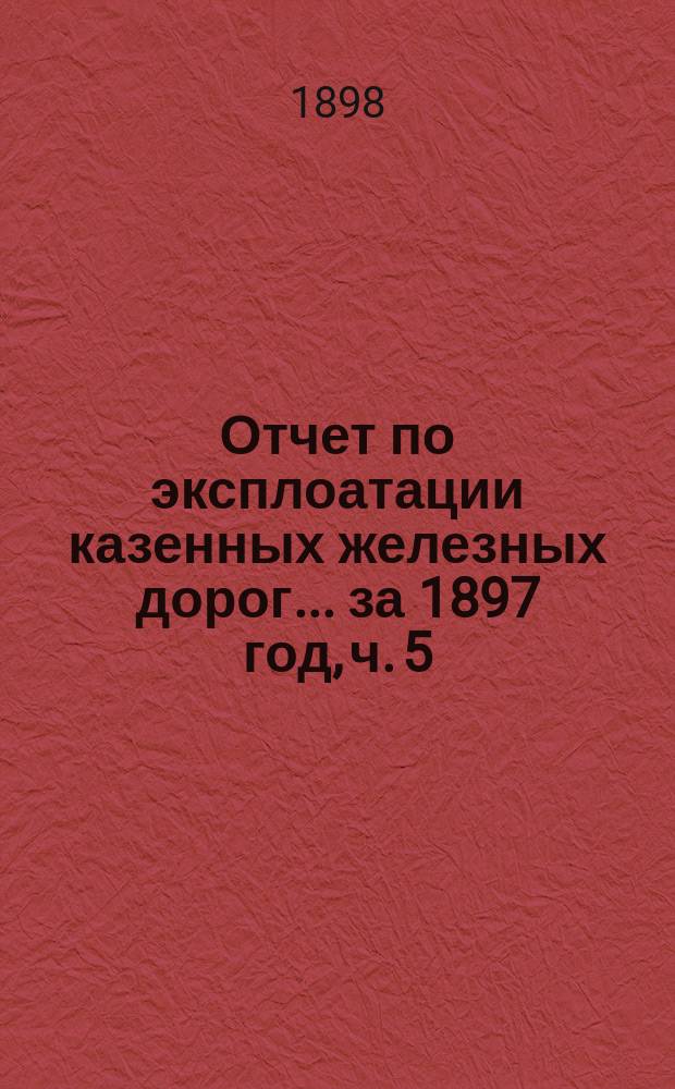 Отчет по эксплоатации казенных железных дорог... ... за 1897 год, ч. 5 : Отчет Управления Полесских железных дорог