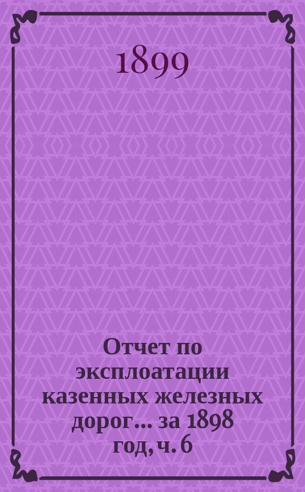 Отчет по эксплоатации казенных железных дорог... ... за 1898 год, ч. 6 : Отчет Управления Пермь-Тюменской железной дороги