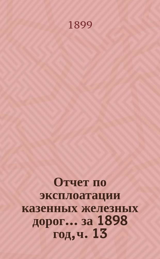 Отчет по эксплоатации казенных железных дорог... ... за 1898 год, ч. 13 : Отчет Управления Московско-Курской, Нижегородской и Муромской железных дорог