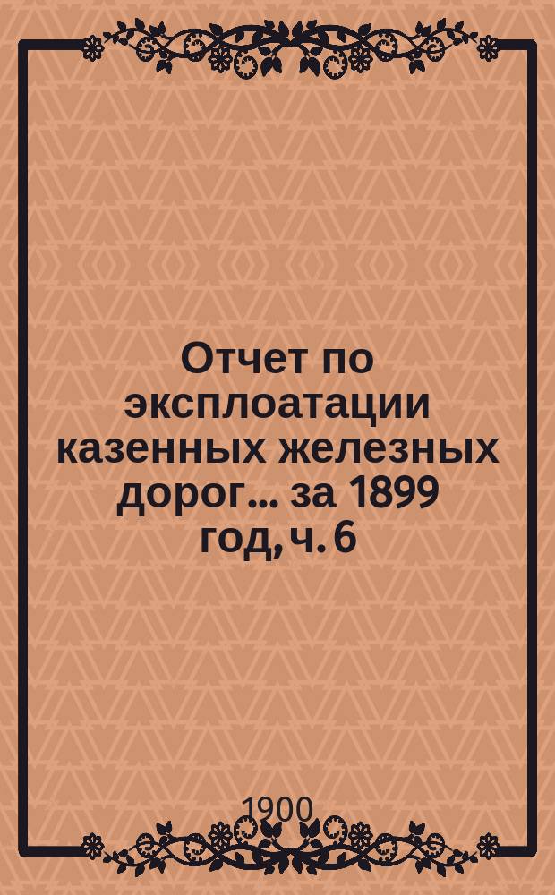 Отчет по эксплоатации казенных железных дорог... ... за 1899 год, ч. 6 : Отчет Управления Пермь-Тюменской железной дороги