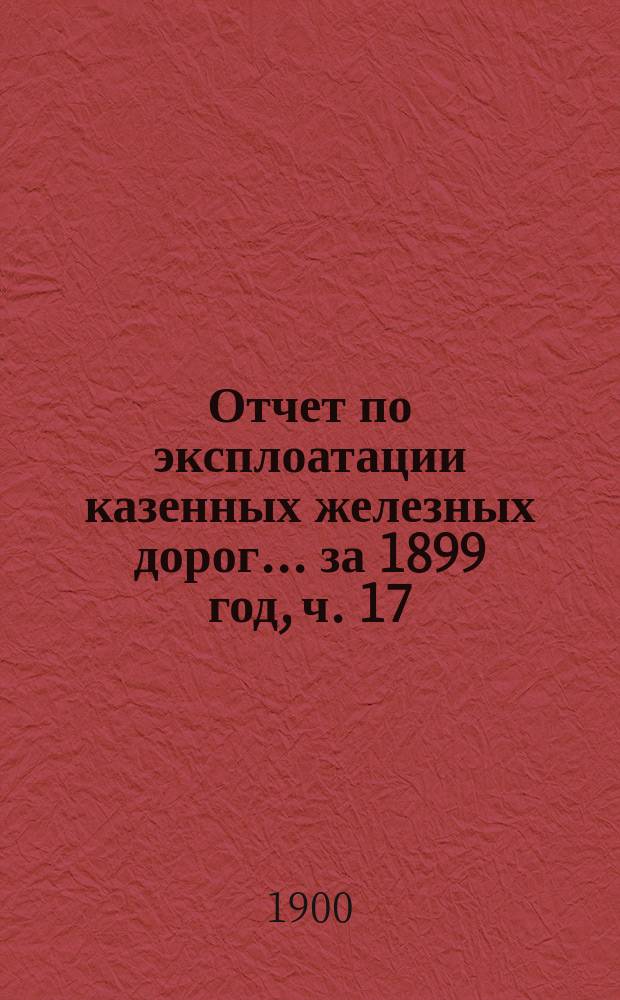 Отчет по эксплоатации казенных железных дорог... ... за 1899 год, ч. 17 : Отчет Управления Риго-Орловской железной дор.