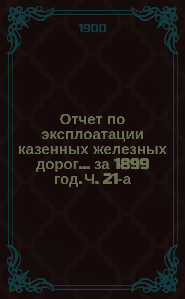 Отчет по эксплоатации казенных железных дорог... за 1899 год. Ч. 21-а : Отчет Управления Западно-Сибирской железной дороги